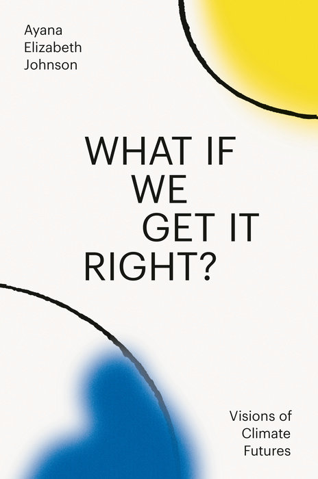 What If We Get It Right? by Ayana Elizabeth Johnson