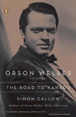 Orson Welles, Volume 1: The Road to Xanadu by Simon Callow
