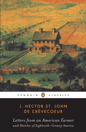 Letters from an American Farmer and Sketches of Eighteenth-Century America by J. Hecor St. John de Crèvecoeur