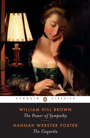 The Power of Sympathy and The Coquette by William Hill Brown and Hannah Webster Foster