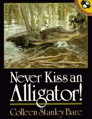 Never Kiss an Alligator! by Colleen Stanley Bare