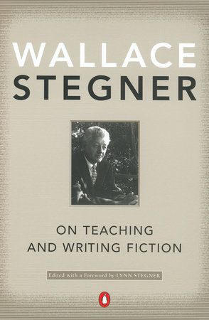 On Teaching and Writing Fiction by Wallace Stegner