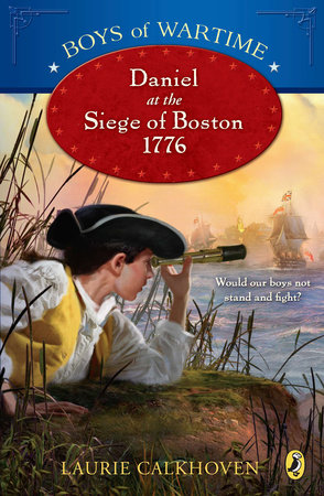Boys of Wartime: Daniel at the Siege of Boston, 1776 by Laurie Calkhoven