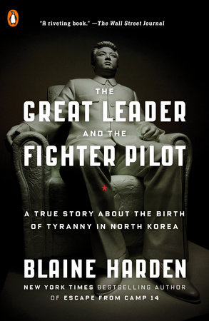 The Great Leader and the Fighter Pilot by Blaine Harden