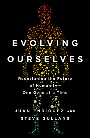 Evolving Ourselves by Juan Enriquez and Steve Gullans