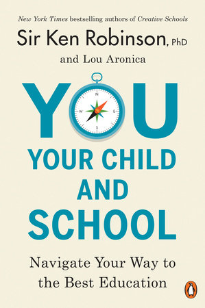 You, Your Child, and School by Sir Ken Robinson, PhD and Lou Aronica