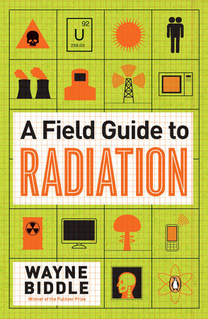 A Field Guide to Radiation by Wayne Biddle