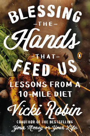 Blessing the Hands That Feed Us by Vicki Robin
