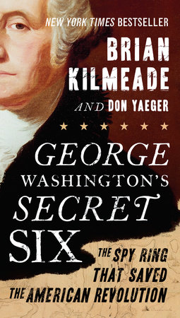 George Washington S Secret Six By Brian Kilmeade Don Yaeger 9781595231109 Penguinrandomhouse Com Books