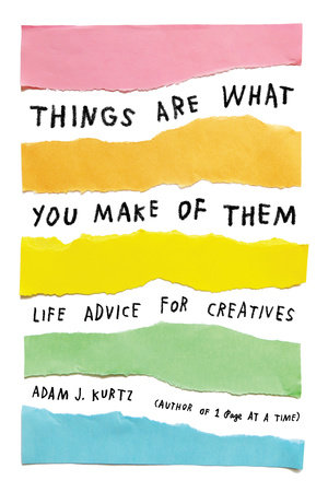 Things Are What You Make of Them by Adam J. Kurtz