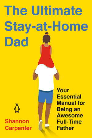 The Ultimate Stay-at-Home Dad by Shannon Carpenter