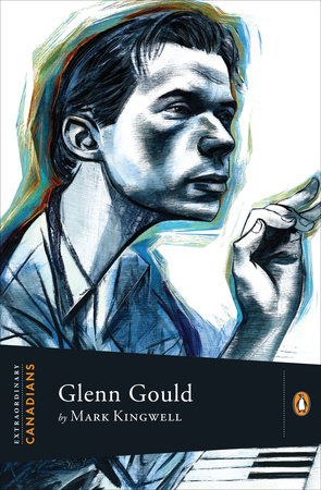 Extraordinary Canadians Glenn Gould by Mark Kingwell