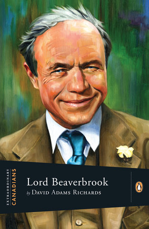 Extraordinary Canadians Lord Beaverbrook by David Adams Richards