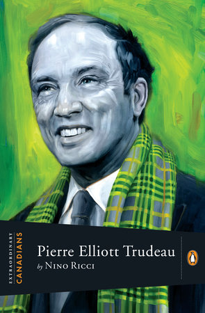 Extraordinary Canadians Pierre Elliott Trudeau by Nino Ricci