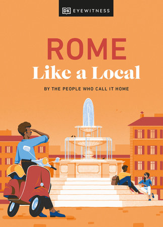 Rome Like a Local by Liza Karsemeijer, Emma Law, Federica Rustico, Andrea Strafile and DK Travel