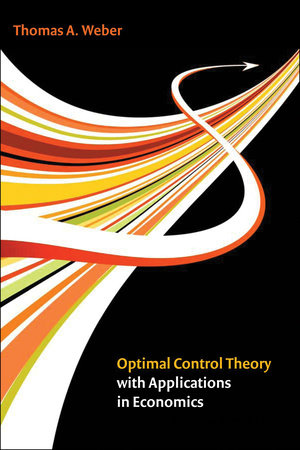 Optimal Control Theory with Applications in Economics by Thomas A. Weber
