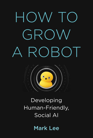 How to Grow a Robot by Mark H. Lee