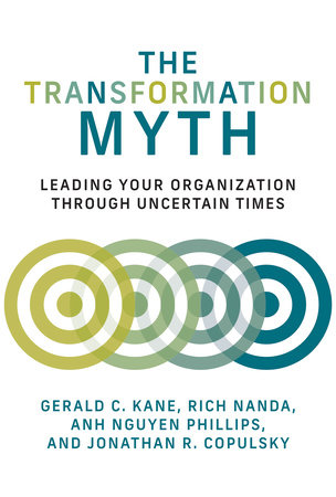 The Transformation Myth by Gerald C. Kane, Rich Nanda, Anh Nguyen Phillips and Jonathan R. Copulsky