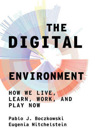 The Digital Environment by Pablo J. Boczkowski and Eugenia Mitchelstein