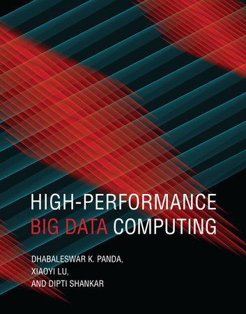 High-Performance Big Data Computing by Dhabaleswar K. Panda, Xiaoyi Lu, and Dipti Shankar