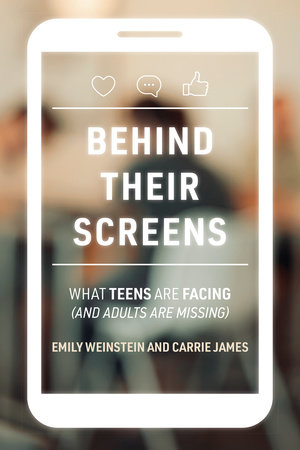 Behind Their Screens by Emily Weinstein and Carrie James