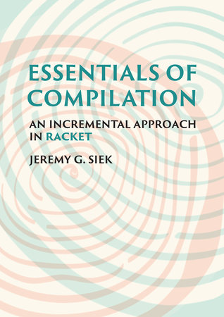 Essentials of Compilation by Jeremy G. Siek