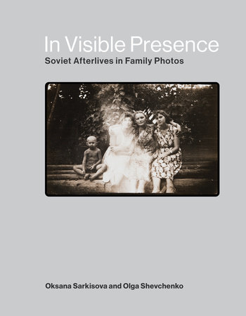 In Visible Presence by Oksana Sarkisova and Olga Shevchenko
