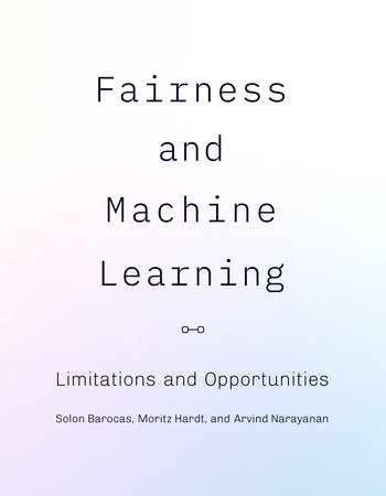 Fairness and Machine Learning by Solon Barocas, Moritz Hardt and Arvind Narayanan