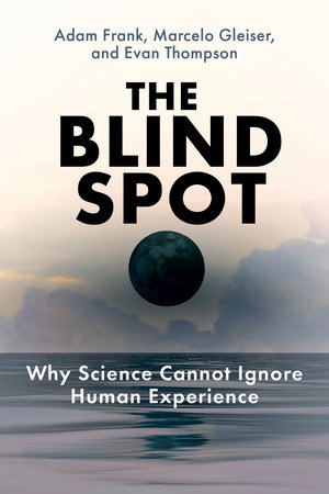 The Blind Spot by Adam Frank, Marcelo Gleiser and Evan Thompson
