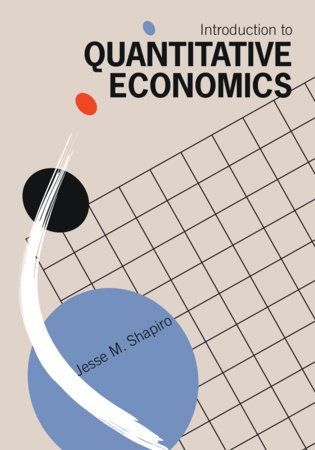 Introduction to Quantitative Economics by Jesse M. Shapiro