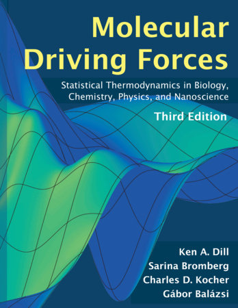 Molecular Driving Forces, third edition by Ken Dill, Sarina Bromberg, Charles D Kocher and Gabor Balazsi