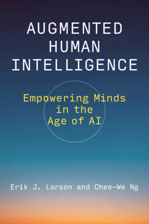 Augmented Human Intelligence by Erik J. Larson and Chee-We Ng