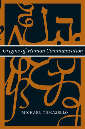 Origins of Human Communication by Michael Tomasello