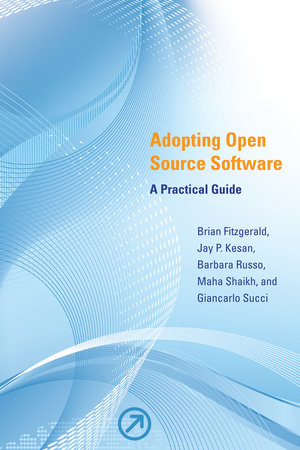 Adopting Open Source Software by Brian Fitzgerald, Jay P. Kesan, Barbara Russo, Maha Shaikh and Giancarlo Succi