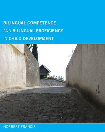 Bilingual Competence and Bilingual Proficiency in Child Development by Norbert Francis