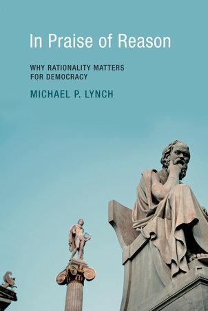 In Praise of Reason by Michael P. Lynch