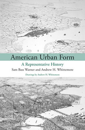 American Urban Form by Sam Bass Warner, Jr. and Andrew Whittemore