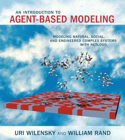 An Introduction to Agent-Based Modeling by Uri Wilensky and William Rand