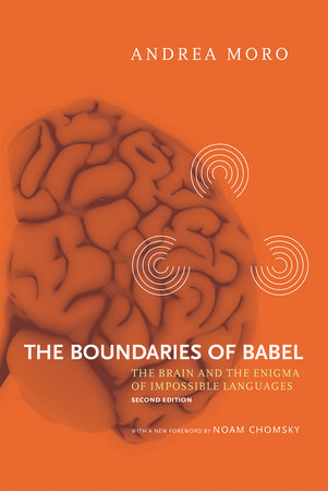 The Boundaries of Babel, second edition by Andrea Moro; foreword by Noam Chomsky; translated by Ivano Caponigro and Daniel B. Kane