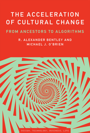 The Acceleration of Cultural Change by R. Alexander Bentley, Michael J.  O'Brien: 9780262551977 | PenguinRandomHouse.com: Books