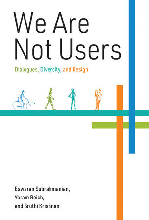 We Are Not Users by Eswaran Subrahmanian, Yoram Reich and Sruthi Krishnan
