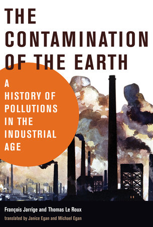 The Contamination of the Earth by Francois Jarrige and Thomas Le Roux