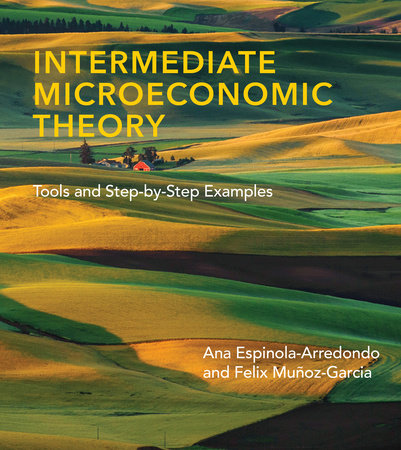 Intermediate Microeconomic Theory by Ana Espinola-Arredondo and Felix Munoz-Garcia