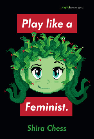 Play like a Feminist. by Shira Chess