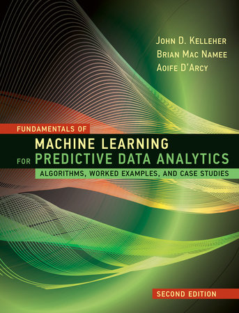 Fundamentals of Machine Learning for Predictive Data Analytics, second edition by John D. Kelleher, Brian Mac Namee and Aoife D'Arcy