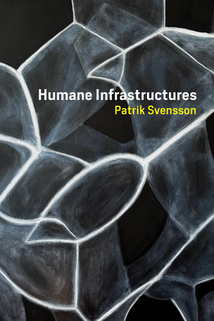 Humane Infrastructures by Patrik Svensson
