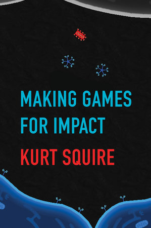 Making Games for Impact by Kurt Squire