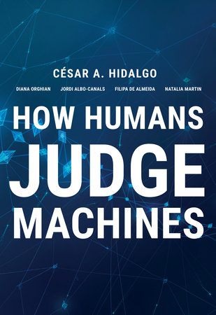 How Humans Judge Machines by Cesar A. Hidalgo, Diana Orghian, Jordi Albo Canals, Filipa De Almeida and Natalia Martin