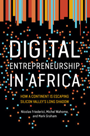 Digital Entrepreneurship in Africa by Nicolas Friederici, Michel Wahome and Mark Graham