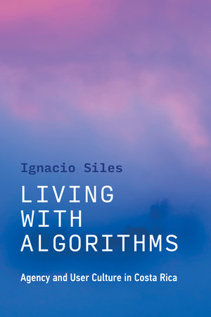 Living with Algorithms by Ignacio Siles